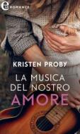Ebook La musica del nostro amore (eLit) di Kristen Proby edito da HarperCollins Italia