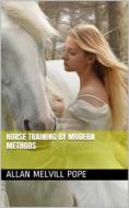 Ebook Horse Training by Modern Methods di Allan Melvill Pope edito da iOnlineShopping.com