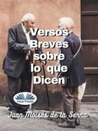 Ebook Versos Breves Sobre Lo Que Dicen di Juan Moisés De La Serna edito da Tektime