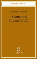 Ebook Labirinto filosofico di Massimo Cacciari edito da Adelphi