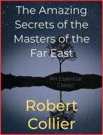 Ebook The Amazing Secrets of the Masters of the Far East di Robert Collier edito da Andura Publishing