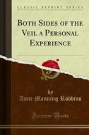 Ebook Both Sides of the Veil a Personal Experience di Anne Manning Robbins edito da Forgotten Books