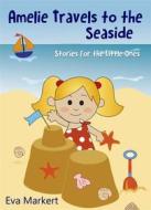 Ebook Amelie Travels To The Seaside, Stories For The Little Ones di Eva Markert edito da Babelcube Inc.