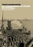 Ebook Trois naissances du championnat du monde de football di Pierre Arrighi edito da Books on Demand