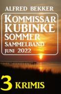 Ebook Kommissar Kubinke Sommer Sammelband 3 Krimis Juni 2022 di Alfred Bekker edito da CassiopeiaPress