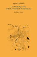 Ebook Le shrinking cities nella Germania Est riunificata di Kërçuku Agim edito da Quodlibet