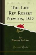 Ebook The Life Rev. Robert Newton, D.D di Thomas Jackson edito da Forgotten Books