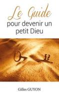 Ebook Le guide pour devenir un petit Dieu di Gilles Guyon edito da Books on Demand