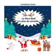 Ebook Le Père Noël n&apos;a plus de cervelle ! di Catherine Traba edito da Books on Demand