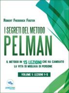Ebook I segreti del metodo Pelman vol. 1 (lezioni 1-5) di Robert Frederick Foster edito da Area51 Publishing
