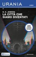 Ebook La città che siamo diventati (Urania Jumbo) di Jemisin N.k. edito da Mondadori