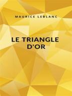 Ebook Le Triangle d&apos;or (traduit) di Maurice Leblanc edito da ALEMAR S.A.S.