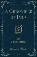 Ebook A Chronicle of Jails di Darrell Figgis edito da Forgotten Books
