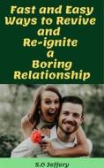 Ebook Fast and Easy Ways to Revive and Re-ignite a Boring Relationship di S.O Jeffery edito da S.O Jeffery