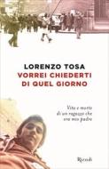 Ebook Vorrei chiederti di quel giorno di Tosa Lorenzo edito da Rizzoli