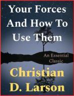 Ebook Your Forces And How To Use Them di Christian D. Larson edito da Andura Publishing