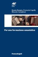 Ebook Per una formazione umanistica di Renata Borgato, Ferruccio Capelli, Micaela Castiglioni edito da Franco Angeli Edizioni