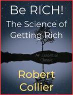 Ebook Be RICH! The Science of Getting Rich di Robert Collier edito da Andura Publishing