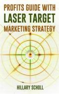 Ebook Profits Guide With  Laser Target Marketing Strategy di Hillary Scholl edito da Publisher s21598