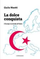 Ebook La dolce conquista di Giulio Meotti edito da Edizioni Cantagalli