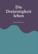 Ebook Die Dreieinigkeit leben di Gabriela Hinterdorfer edito da Books on Demand