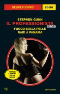 Ebook Il Professionista Story: Fuoco sulla pelle - Raid a Panama (Segretissimo) di Gunn Stephen edito da Mondadori