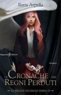 Ebook Le cronache dei regni perduti di Ilaria Arpella edito da Gilgamesh Edizioni