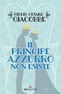 Ebook Il principe azzurro non esiste di Giulio Cesare Giacobbe edito da ROI Edizioni