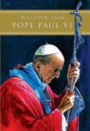 Ebook Wisdom from Pope Paul VI di Mary Leonora Wilson edito da Pauline Books and Media