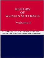 Ebook History of Woman Suffrage - Volume I di Elizabeth Cady Stanton, Susan B. Anthony, And Matilda Joslyn Gage edito da GIANLUCA