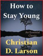 Ebook How to Stay Young di Christian D. Larson edito da Andura Publishing