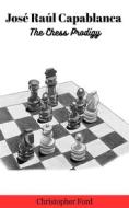 Ebook José Raúl Capablanca: The Chess Prodigy di Christopher Ford edito da CKF Publishing