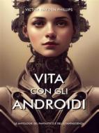 Ebook Vita Con Gli Androidi di Victor Hayden Phillips edito da Youcanprint