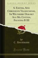 Ebook S. Editha, Sive Chronicon Vilodunense, Im Wiltshire Dialekt Aus Ms. Cotton, Faustina B III di C. Horstmann edito da Forgotten Books