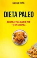 Ebook Dieta Paleo: Dieta Paleo Para Bajar De Peso Y Estar Saludable di Danielle Trtnik edito da Danielle Trtnik