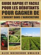 Ebook Guide Rapide Et Facile Pour Les Débutants Pour Gagner De L'argent Dans L'agriculture di Alex Nkenchor Uwajeh edito da Babelcube Inc.