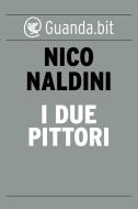 Ebook I due pittori di Nico Naldini edito da Guanda