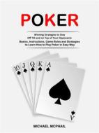Ebook Poker: Winning Strategies to Stay Off Tilt and on Top of Your Opponents (Basics, Instructions, Game Rules and Strategies to Learn How to Play Poker in Easy Way) di Michael McPhail edito da Michael McPhail