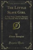 Ebook The Little Slave Girl di Eileen Douglas edito da Forgotten Books
