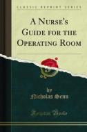 Ebook A Nurse's Guide for the Operating Room di Nicholas Senn edito da Forgotten Books