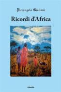 Ebook Ricordi d’Africa di Pierangelo Giuliani edito da Gruppo Albatros Il Filo
