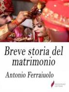 Ebook Breve storia del matrimonio di Antonio Ferraiuolo edito da Passerino