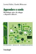 Ebook Apprendere a scuola. Metodologie attive di sviluppo e dispositivi riflessivi di Loretta Fabbri, Claudio Melacarne edito da Franco Angeli Edizioni