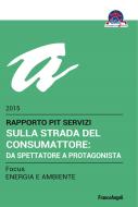 Ebook Sulla strada del consumattore: da spettatore a protagonista. Rapporto PiT Servizi 2015/Focus Energia e ambiente di Cittadinanzattiva edito da Franco Angeli Edizioni