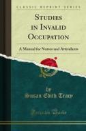 Ebook Studies in Invalid Occupation di Susan Edith Tracy edito da Forgotten Books