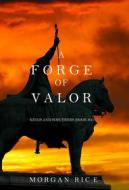 Ebook A Forge of Valor (Kings and Sorcerers--Book 4) di Morgan Rice edito da Lukeman Literary Management