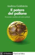 Ebook Il potere del pallone di Andrea Goldstein edito da Società editrice il Mulino, Spa