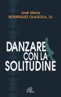 Ebook Danzare con la solitudine di Rodriguez Josè M. Olaizola edito da Edizioni Paoline