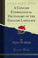 Ebook A Concise Etymological Dictionary of the English Language di Walter W. Skeat edito da Forgotten Books