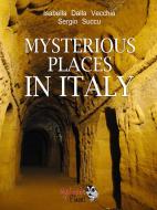 Ebook Mysterious Places in Italy di Isabella Dalla Vecchia, Sergio Succu edito da Isabella Dalla Vecchia